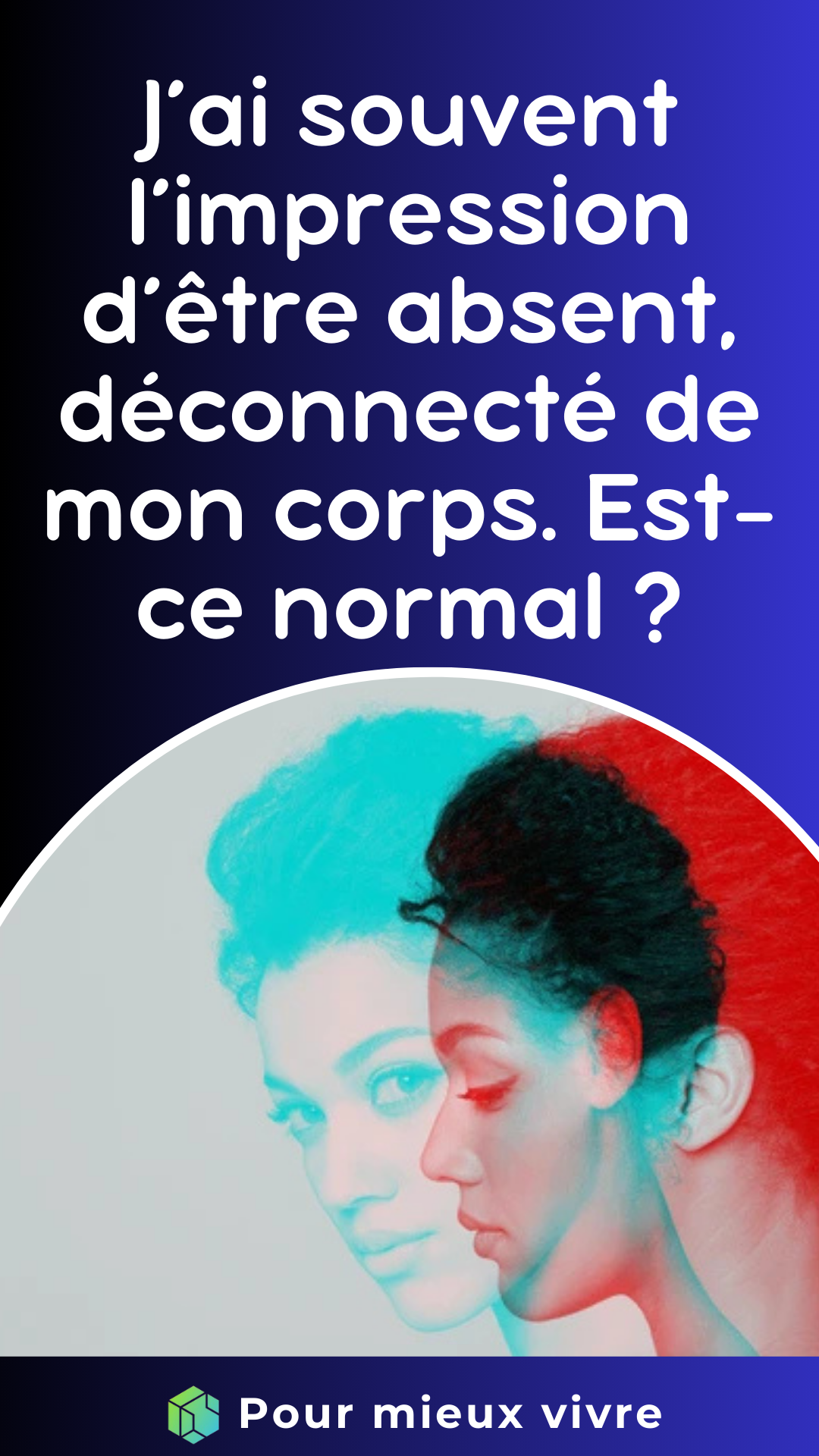 J’ai souvent l’impression d’être absent, déconnecté de mon corps. Est-ce normal